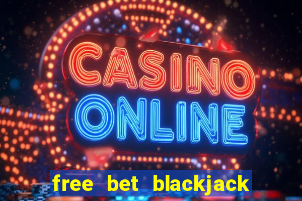 free bet blackjack in atlantic city