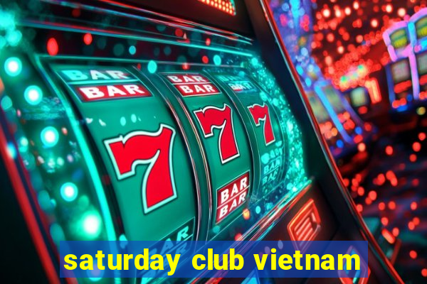 saturday club vietnam