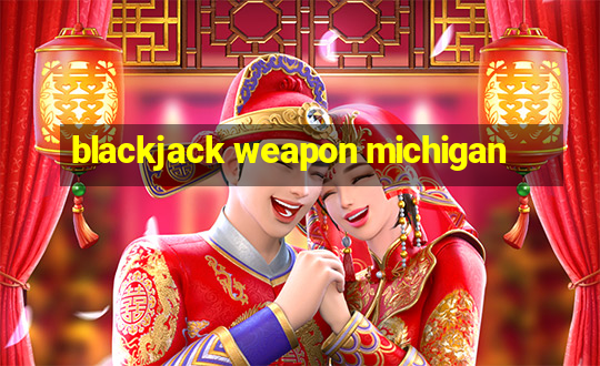 blackjack weapon michigan