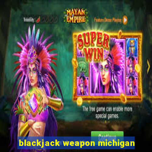 blackjack weapon michigan