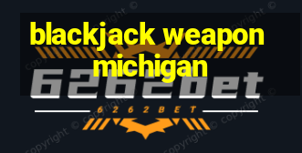 blackjack weapon michigan