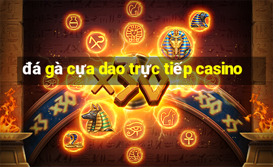 đá gà cựa dao trực tiếp casino