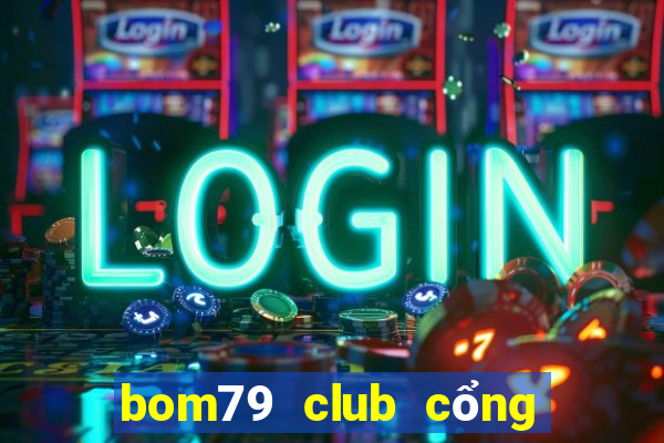 bom79 club cổng game quốc tế