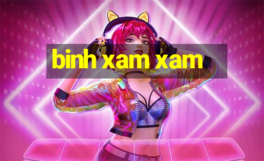 binh xam xam