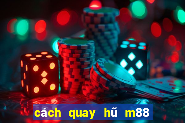 cách quay hũ m88 dễ nổ