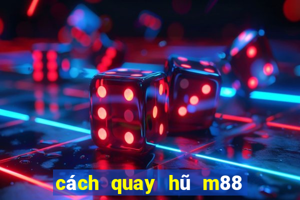 cách quay hũ m88 dễ nổ