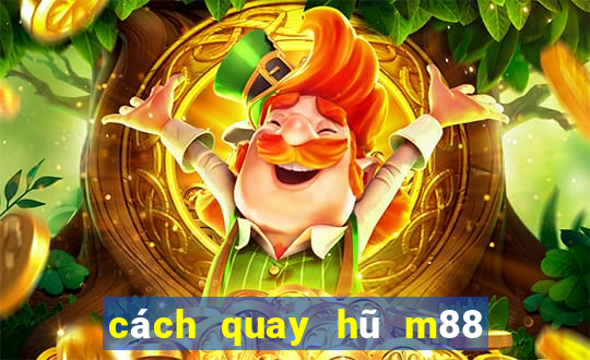 cách quay hũ m88 dễ nổ