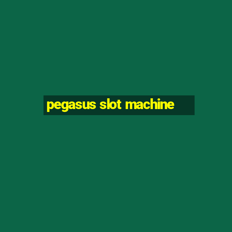 pegasus slot machine