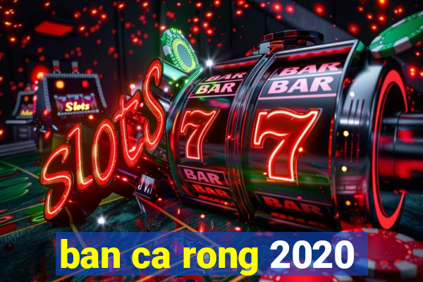 ban ca rong 2020