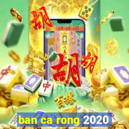 ban ca rong 2020