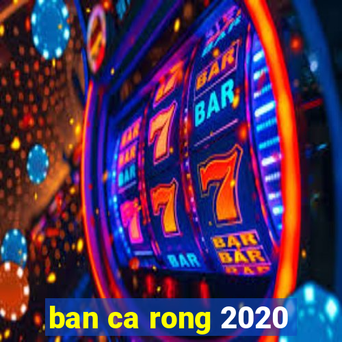 ban ca rong 2020