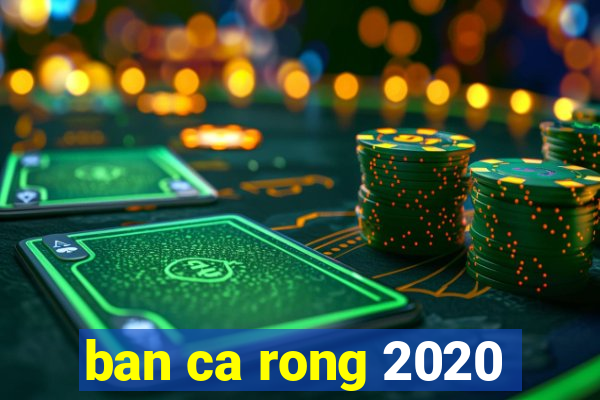 ban ca rong 2020