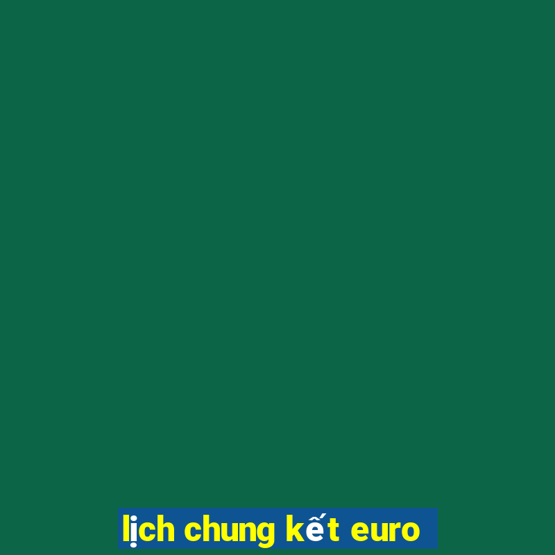 lịch chung kết euro