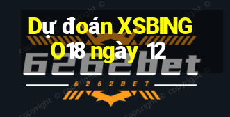 Dự đoán XSBINGO18 ngày 12