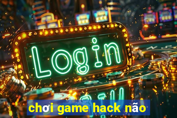 chơi game hack não