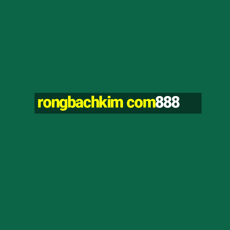 rongbachkim com888