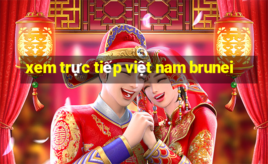 xem trực tiếp việt nam brunei