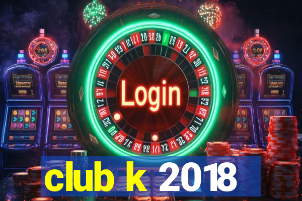 club k 2018