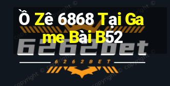 Ồ Zê 6868 Tại Game Bài B52