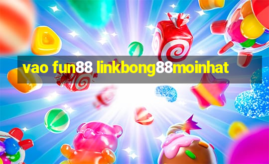 vao fun88 linkbong88moinhat