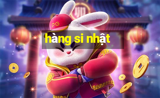 hàng si nhật