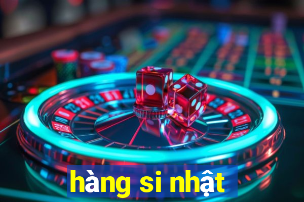 hàng si nhật