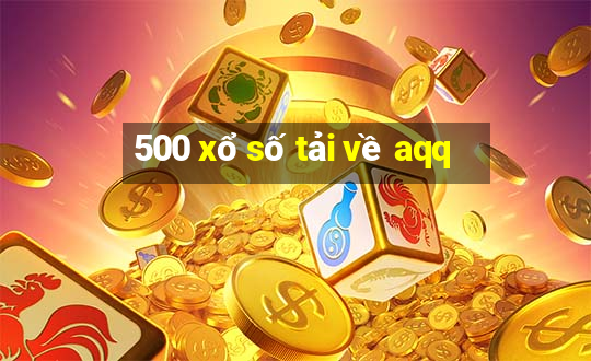 500 xổ số tải về aqq