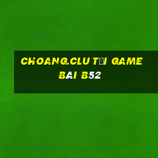 Choang.Clu Tại Game Bài B52