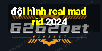 đội hình real madrid 2024