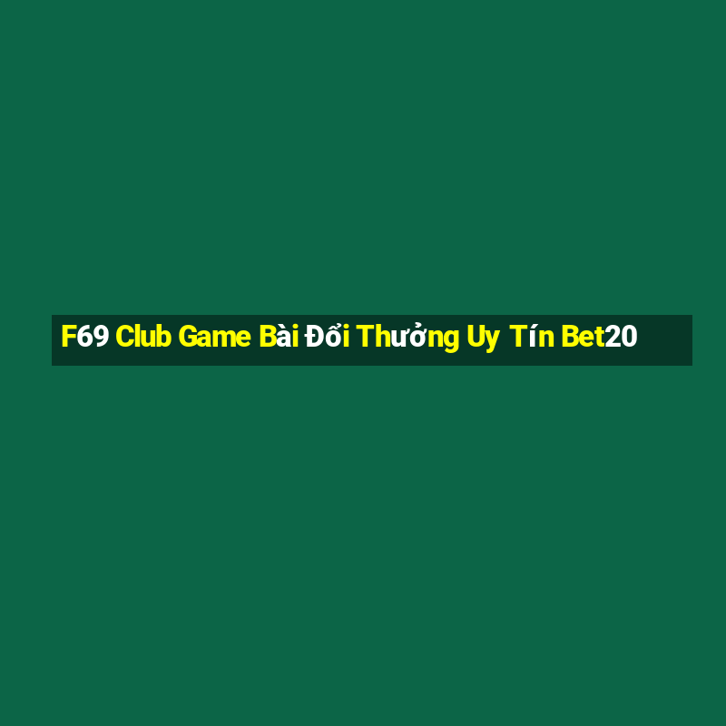 F69 Club Game Bài Đổi Thưởng Uy Tín Bet20