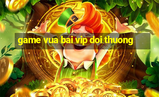 game vua bai vip doi thuong