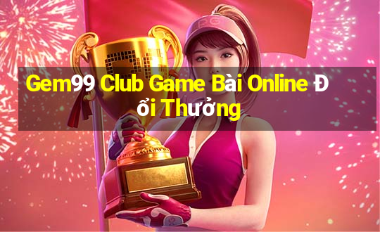 Gem99 Club Game Bài Online Đổi Thưởng