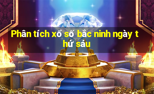 Phân tích xổ số bắc ninh ngày thứ sáu