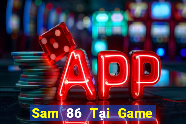 Sam 86 Tại Game Bài Đổi Thưởng