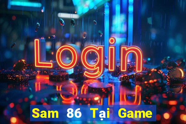 Sam 86 Tại Game Bài Đổi Thưởng