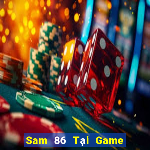 Sam 86 Tại Game Bài Đổi Thưởng