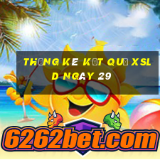 THỐNG KÊ KẾT QUẢ XSLD ngày 29