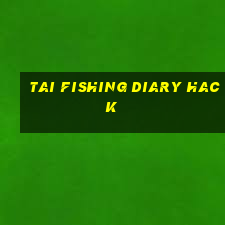 tai fishing diary hack