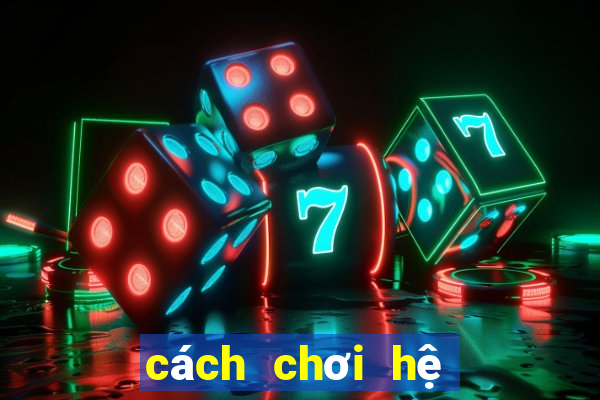 cách chơi hệ chiến binh rồng