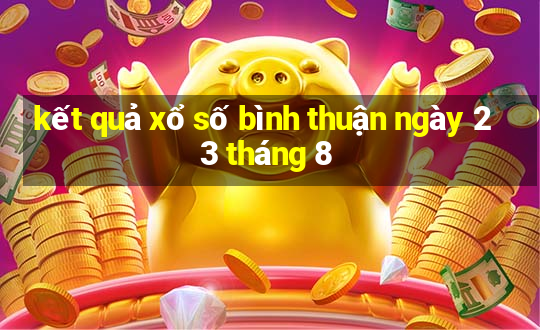 kết quả xổ số bình thuận ngày 23 tháng 8