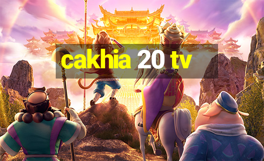 cakhia 20 tv