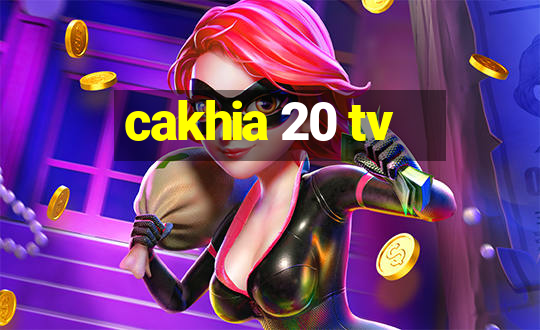 cakhia 20 tv