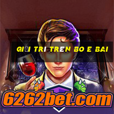 Giải trí trên bo e bai