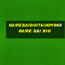 Gamebaidoithuong68 Game Bài Rio