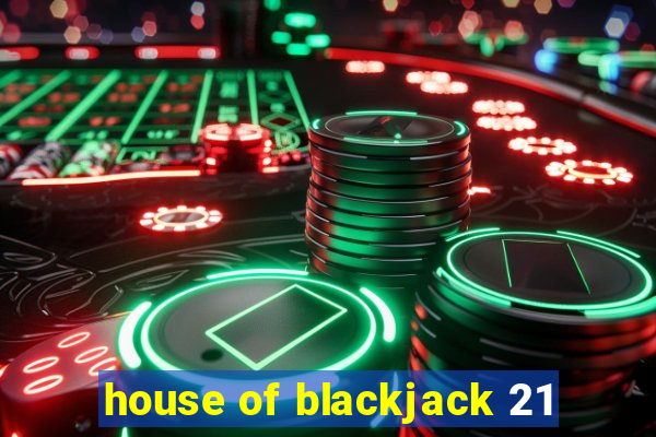 house of blackjack 21