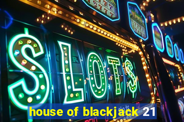 house of blackjack 21