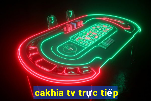 cakhia tv trực tiếp