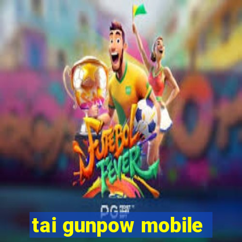 tai gunpow mobile