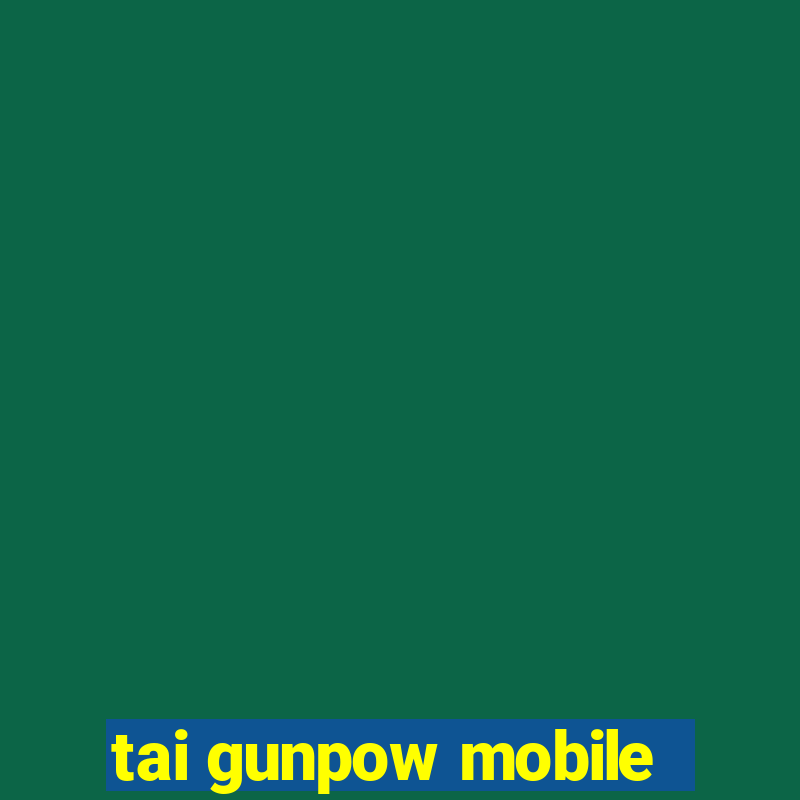 tai gunpow mobile