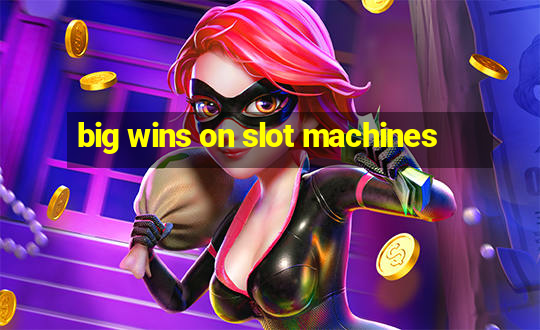 big wins on slot machines